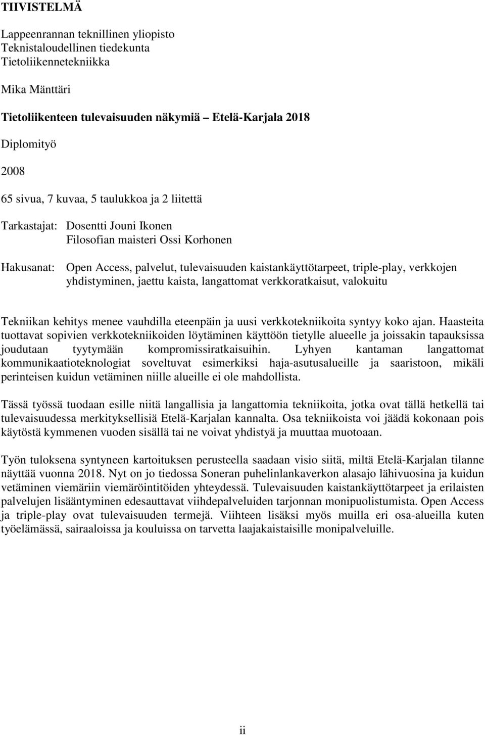 yhdistyminen, jaettu kaista, langattomat verkkoratkaisut, valokuitu Tekniikan kehitys menee vauhdilla eteenpäin ja uusi verkkotekniikoita syntyy koko ajan.