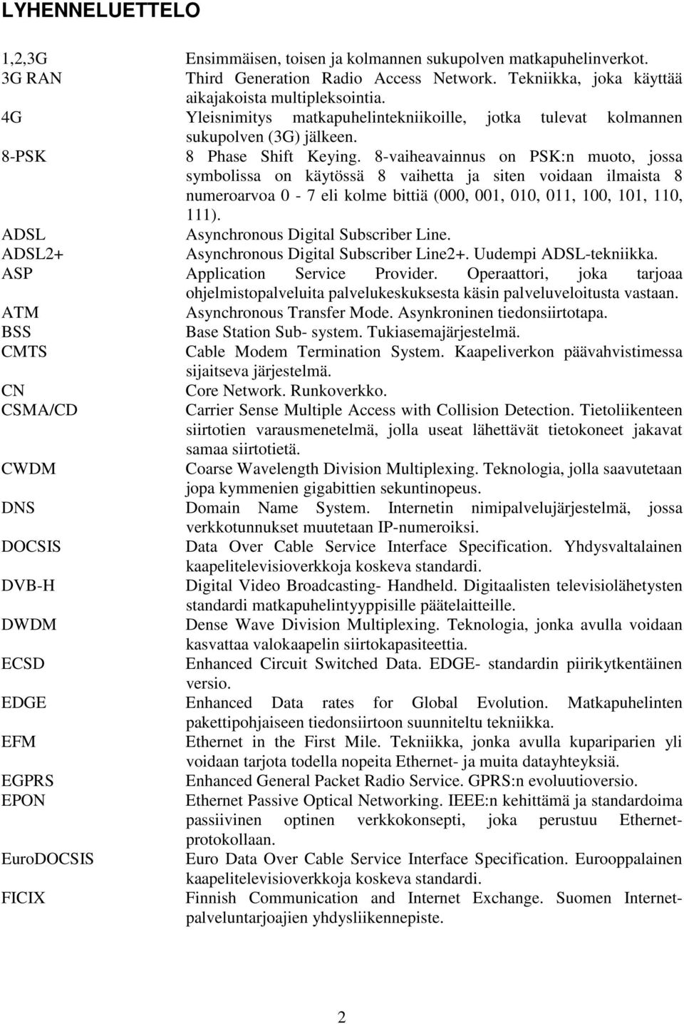 8-vaiheavainnus on PSK:n muoto, jossa symbolissa on käytössä 8 vaihetta ja siten voidaan ilmaista 8 numeroarvoa 0-7 eli kolme bittiä (000, 001, 010, 011, 100, 101, 110, 111).