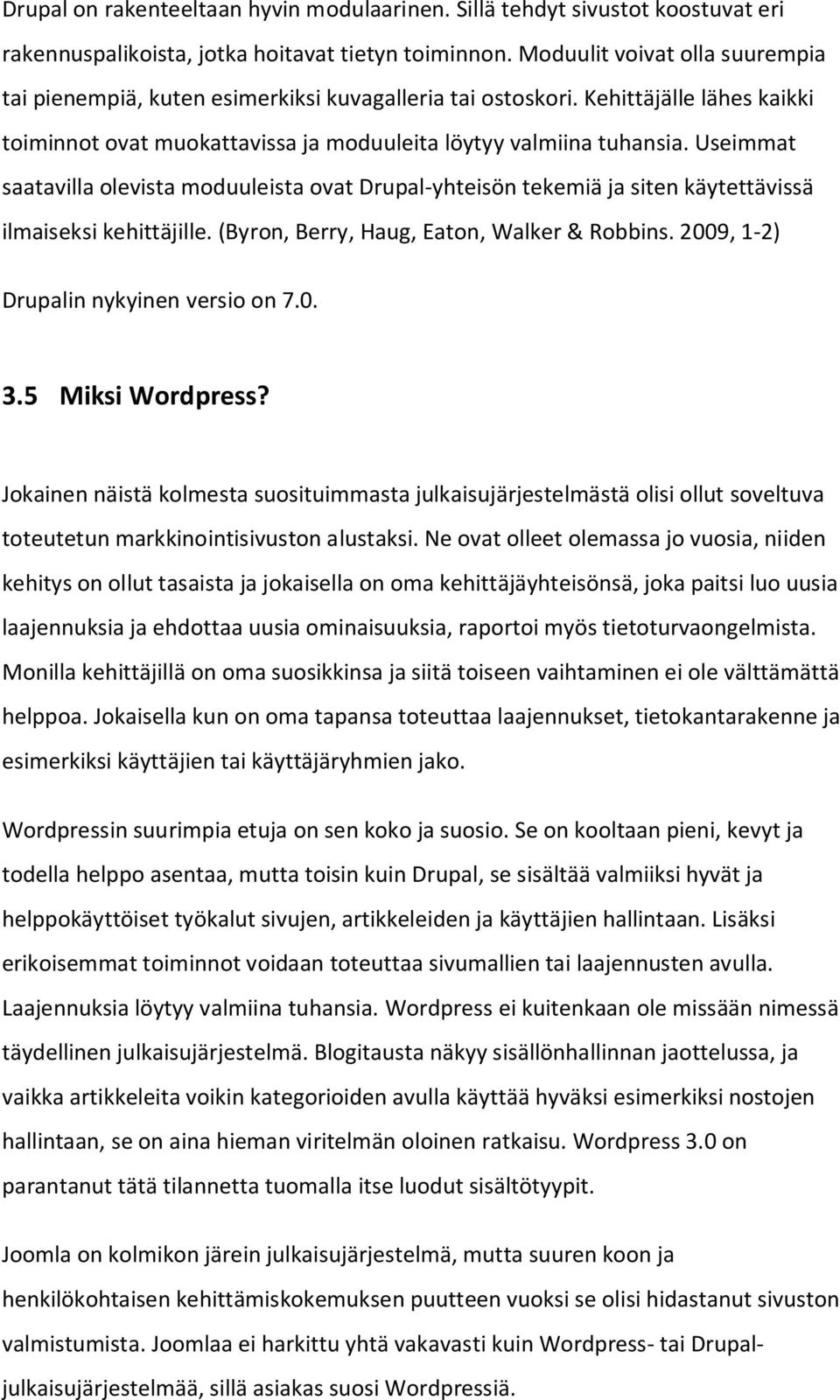 Useimmat saatavilla olevista moduuleista ovat Drupal-yhteisön tekemiä ja siten käytettävissä ilmaiseksi kehittäjille. (Byron, Berry, Haug, Eaton, Walker & Robbins.