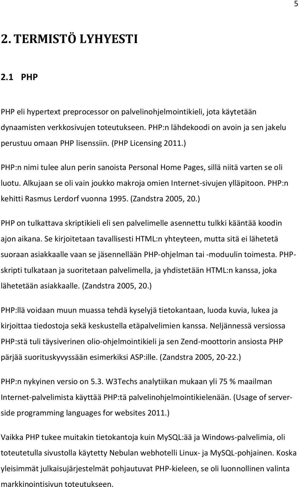 Alkujaan se oli vain joukko makroja omien Internet-sivujen ylläpitoon. PHP:n kehitti Rasmus Lerdorf vuonna 1995. (Zandstra 2005, 20.