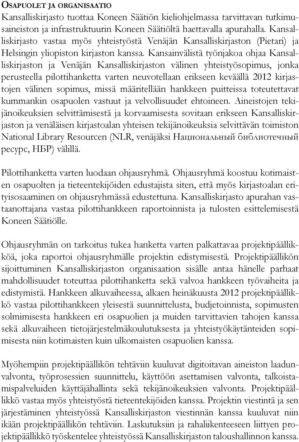 Kansainvälistä työnjakoa ohjaa Kansalliskirjaston ja Venäjän Kansalliskirjaston välinen yhteistyösopimus, jonka perusteella pilottihanketta varten neuvotellaan erikseen keväällä 2012 kirjastojen