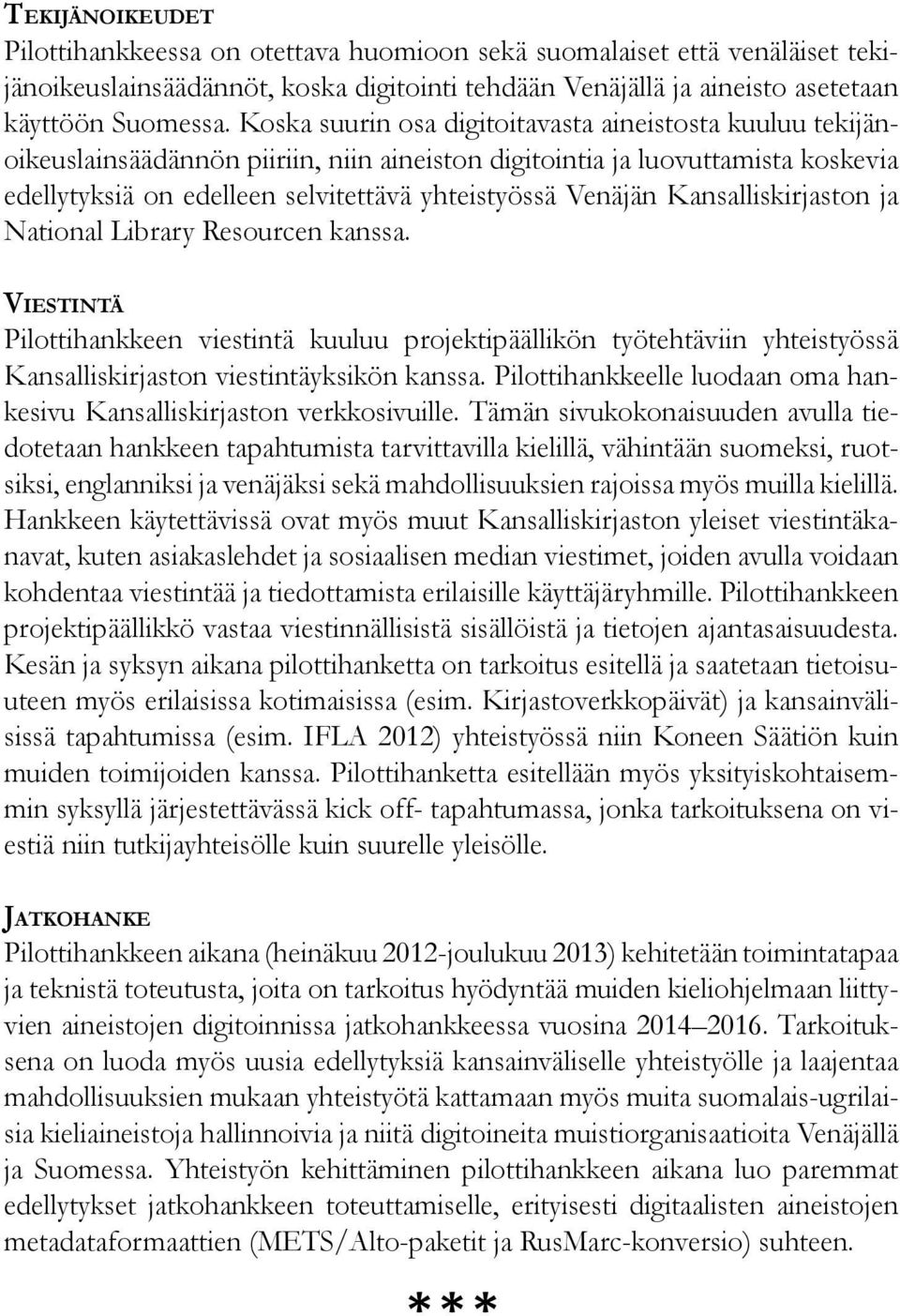 Kansalliskirjaston ja National Library Resourcen kanssa. Viestintä Pilottihankkeen viestintä kuuluu projektipäällikön työtehtäviin yhteistyössä Kansalliskirjaston viestintäyksikön kanssa.