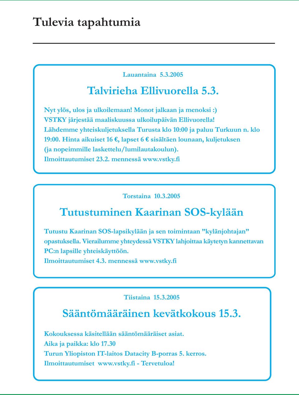 Ilmoittautumiset 23.2. mennessä www.vstky.fi Torstaina 10.3.2005 Tutustuminen Kaarinan SOS-kylään Tutustu Kaarinan SOS-lapsikylään ja sen toimintaan kylänjohtajan opastuksella.