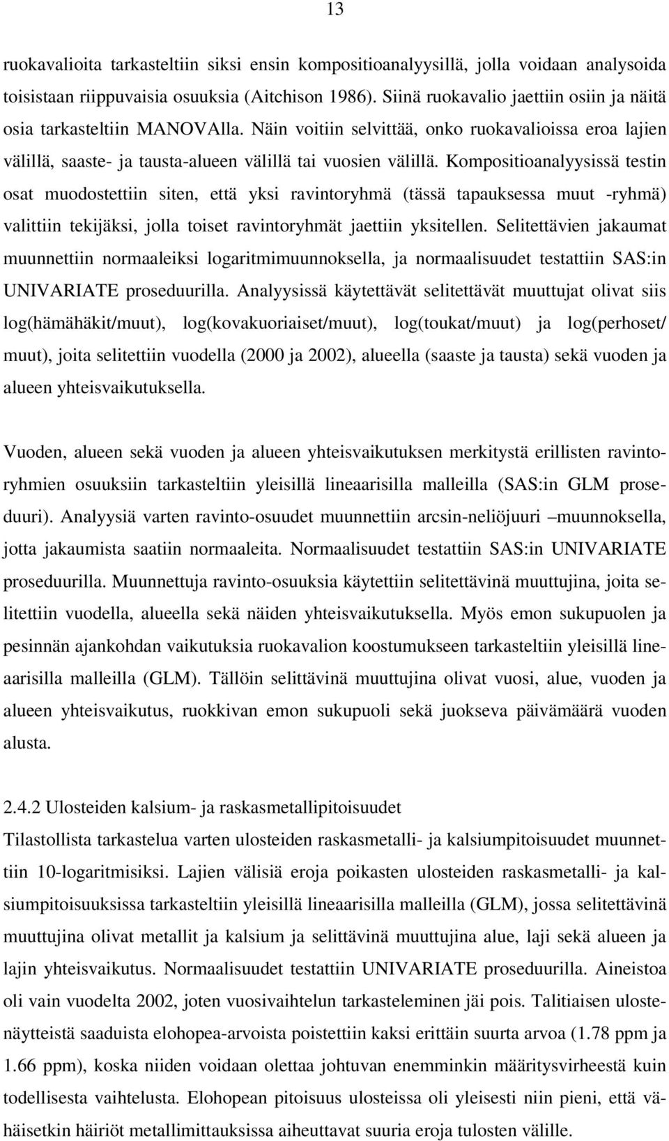 Kompositioanalyysissä testin osat muodostettiin siten, että yksi ravintoryhmä (tässä tapauksessa muut -ryhmä) valittiin tekijäksi, jolla toiset ravintoryhmät jaettiin yksitellen.
