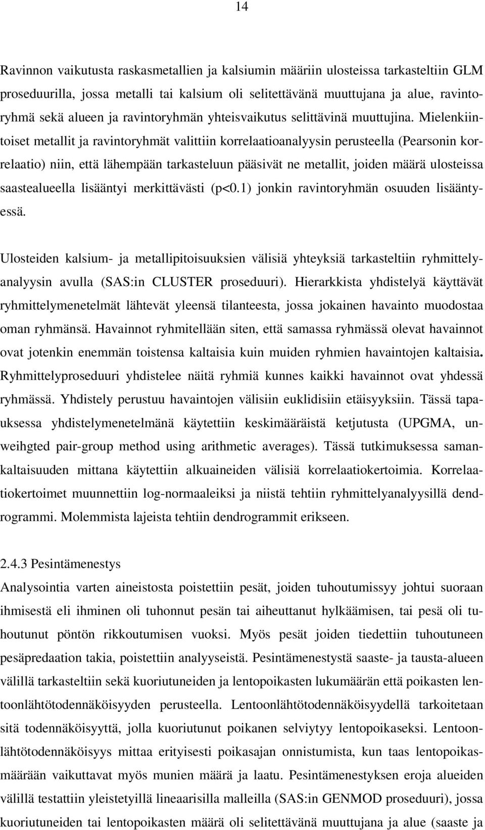 Mielenkiintoiset metallit ja ravintoryhmät valittiin korrelaatioanalyysin perusteella (Pearsonin korrelaatio) niin, että lähempään tarkasteluun pääsivät ne metallit, joiden määrä ulosteissa