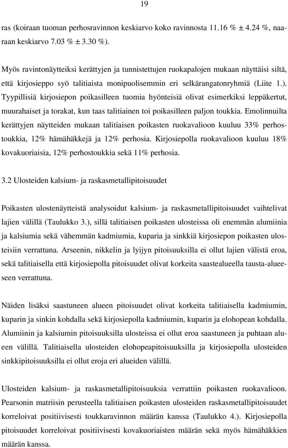 Tyypillisiä kirjosiepon poikasilleen tuomia hyönteisiä olivat esimerkiksi leppäkertut, muurahaiset ja torakat, kun taas talitiainen toi poikasilleen paljon toukkia.