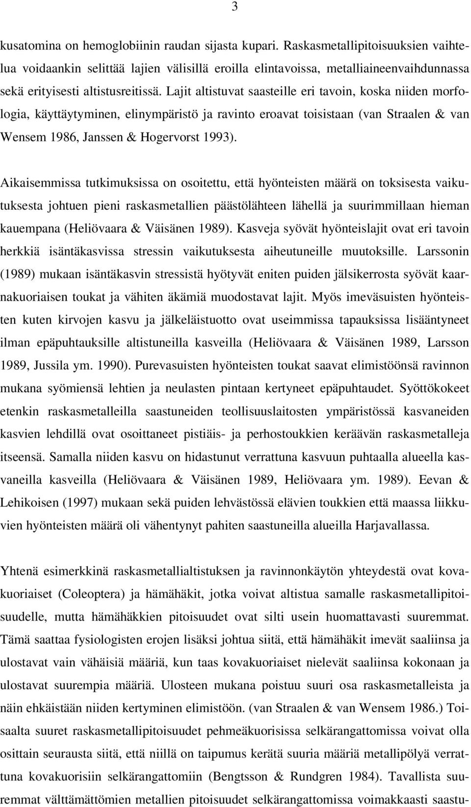 Lajit altistuvat saasteille eri tavoin, koska niiden morfologia, käyttäytyminen, elinympäristö ja ravinto eroavat toisistaan (van Straalen & van Wensem 1986, Janssen & Hogervorst 1993).