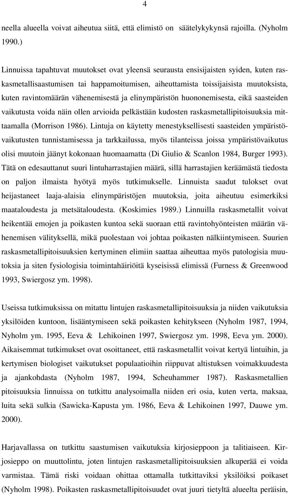 vähenemisestä ja elinympäristön huononemisesta, eikä saasteiden vaikutusta voida näin ollen arvioida pelkästään kudosten raskasmetallipitoisuuksia mittaamalla (Morrison 1986).