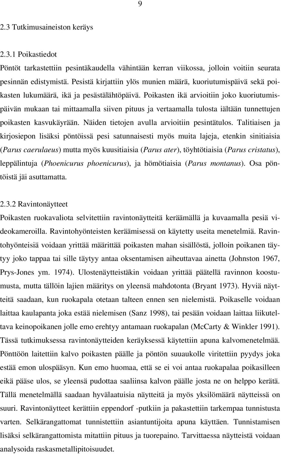 Poikasten ikä arvioitiin joko kuoriutumispäivän mukaan tai mittaamalla siiven pituus ja vertaamalla tulosta iältään tunnettujen poikasten kasvukäyrään. Näiden tietojen avulla arvioitiin pesintätulos.