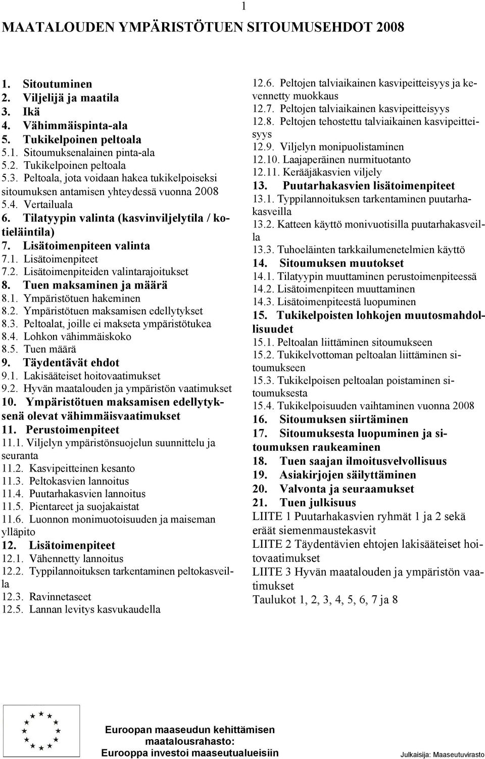 2. Ympäristötuen maksamisen edellytykset 8.3. Peltoalat, joille ei makseta ympäristötukea 8.4. Lohkon vähimmäiskoko 8.5. Tuen määrä 9. Täydentävät ehdot 9.1. Lakisääteiset hoitovaatimukset 9.2. Hyvän maatalouden ja ympäristön vaatimukset 10.