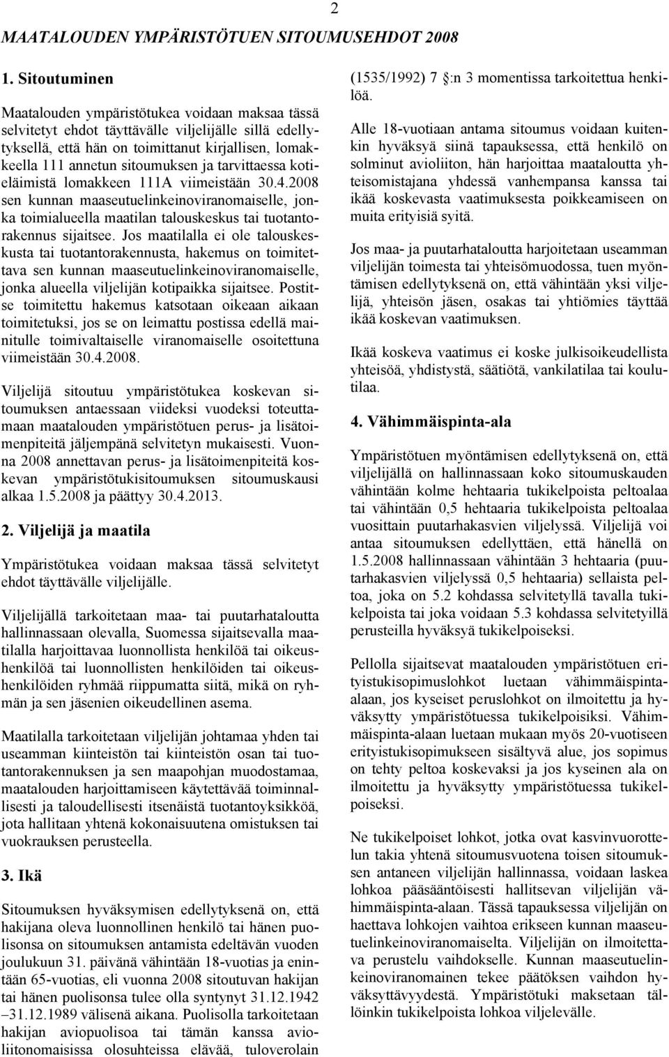 ja tarvittaessa kotieläimistä lomakkeen 111A viimeistään 30.4.2008 sen kunnan maaseutuelinkeinoviranomaiselle, jonka toimialueella maatilan talouskeskus tai tuotantorakennus sijaitsee.