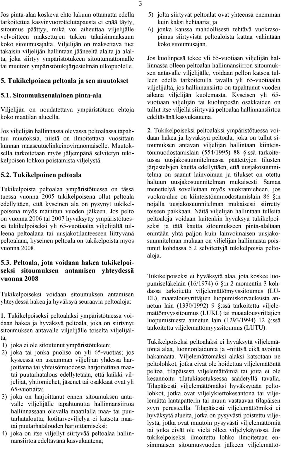 Viljelijän on maksettava tuet takaisin viljelijän hallintaan jääneeltä alalta ja alalta, joka siirtyy ympäristötukeen sitoutumattomalle tai muutoin ympäristötukijärjestelmän ulkopuolelle. 5.