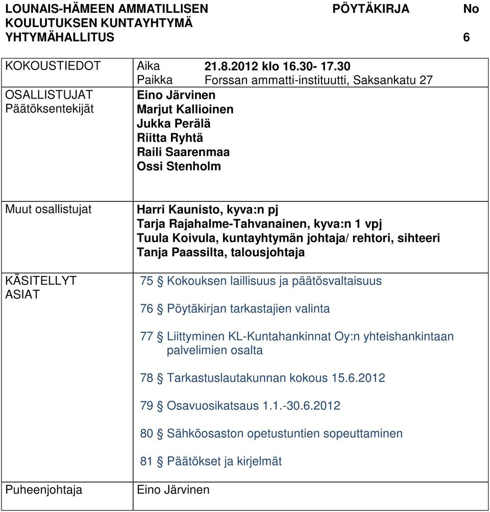 Kaunisto, kyva:n pj Tarja Rajahalme-Tahvanainen, kyva:n 1 vpj Tuula Koivula, kuntayhtymän johtaja/ rehtori, sihteeri Tanja Paassilta, talousjohtaja 75 Kokouksen laillisuus ja