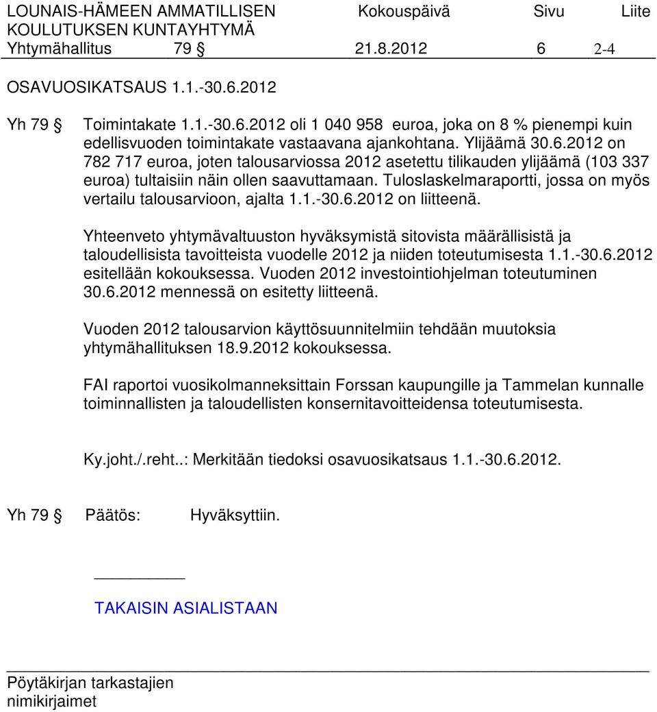 Tuloslaskelmaraportti, jossa on myös vertailu talousarvioon, ajalta 1.1.-30.6.2012 on liitteenä.