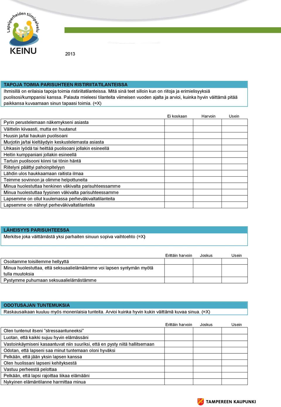 (=X) Pyrin perustelemaan näkemykseni asiasta Väittelin kiivaasti, mutta en huutanut Huusin ja/tai haukuin puolisoani Murjotin ja/tai kieltäydyin keskustelemasta asiasta Uhkasin lyödä tai heittää