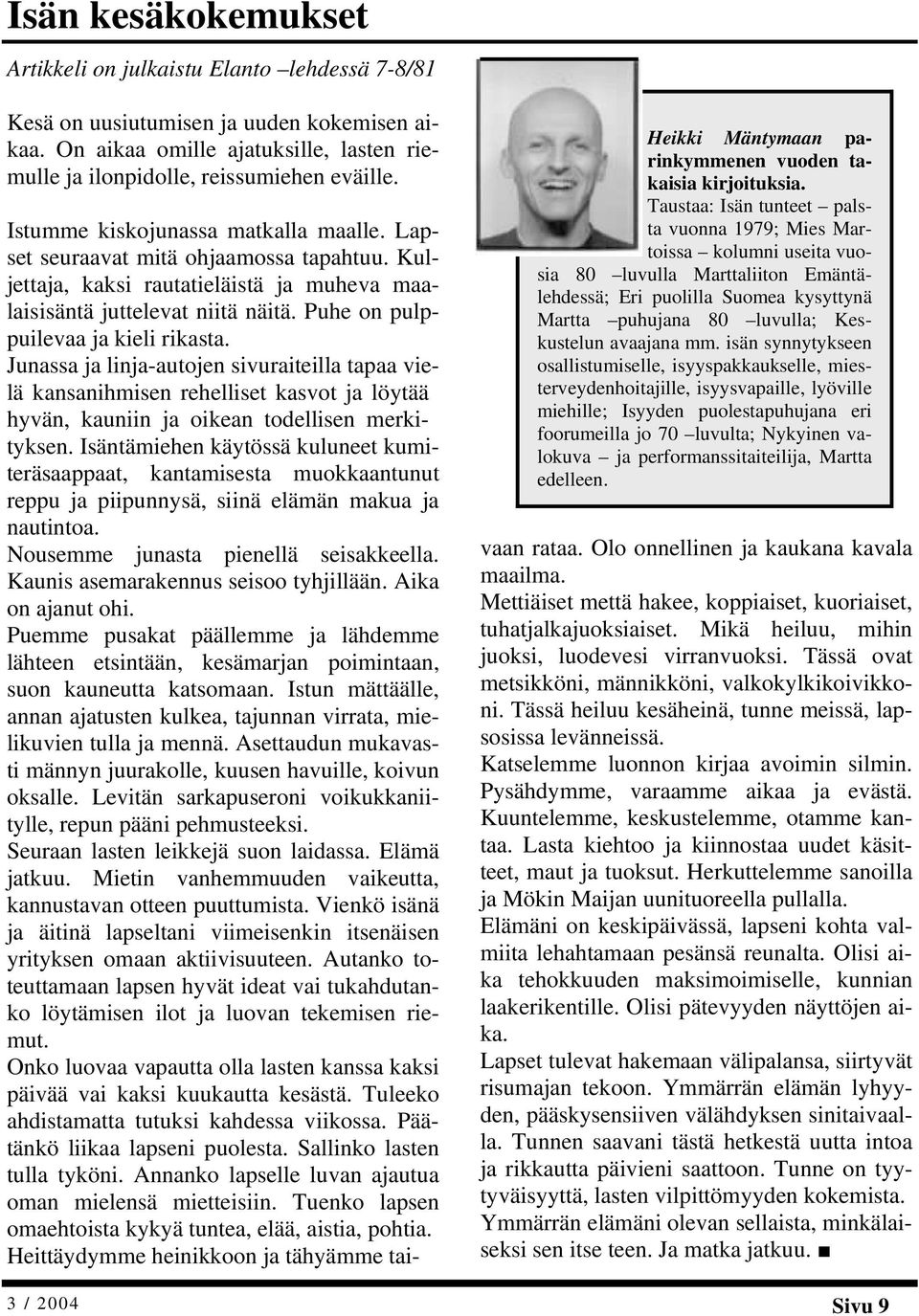 Junassa ja linja-autojen sivuraiteilla tapaa vielä kansanihmisen rehelliset kasvot ja löytää hyvän, kauniin ja oikean todellisen merkityksen.