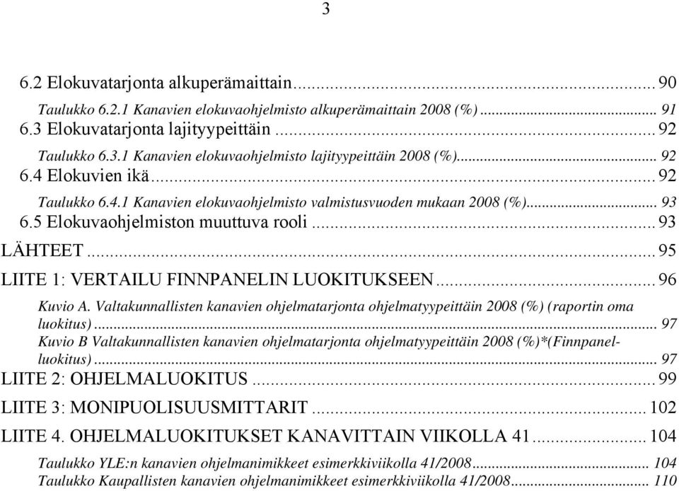 ..95 LIITE 1: VERTAILU FINNPANELIN LUOKITUKSEEN... 96 Kuvio A. Valtakunnallisten kanavien ohjelmatarjonta ohjelmatyypeittäin 2008 (%) (raportin oma luokitus).
