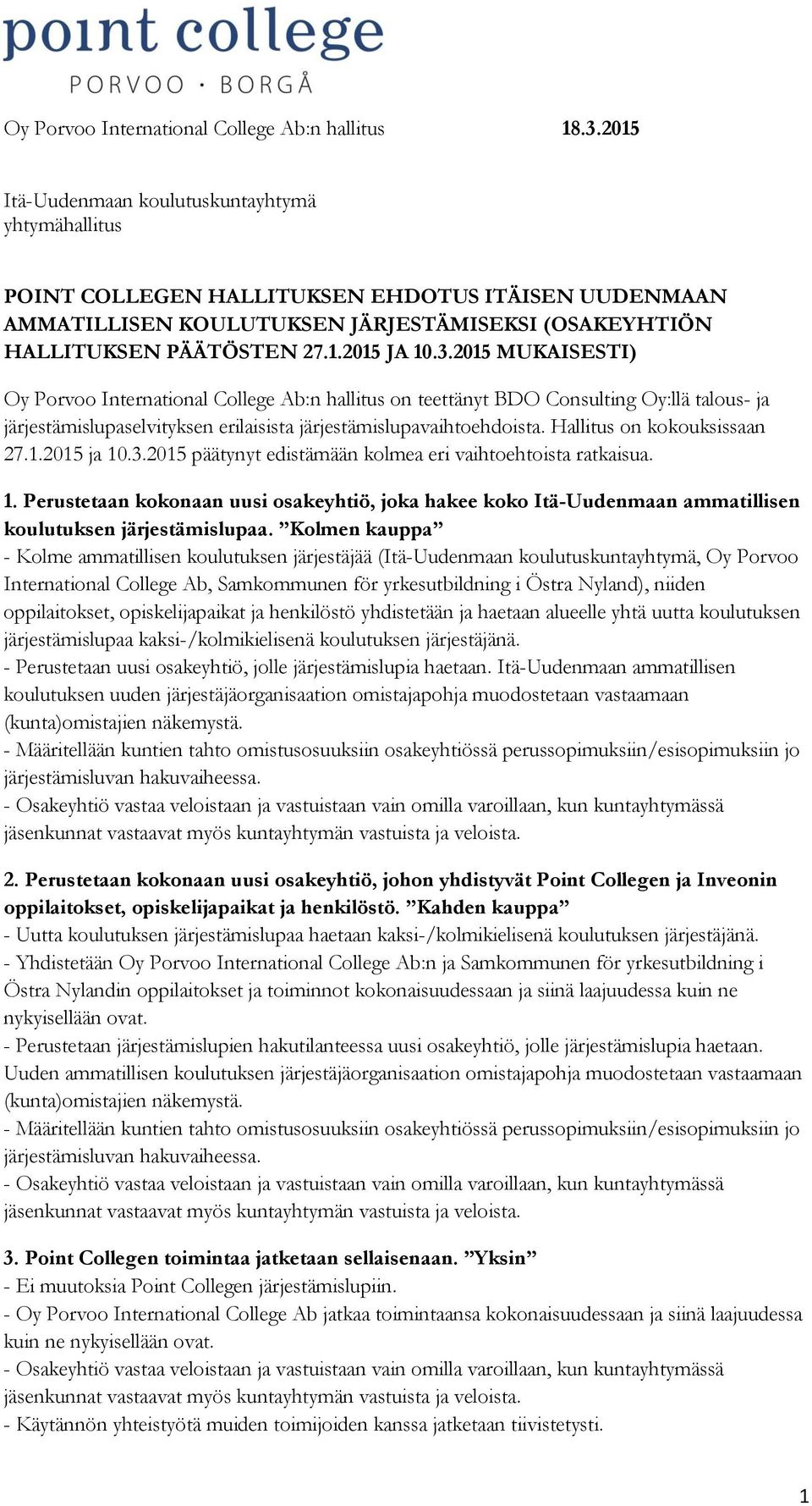 3.2015 MUKAISESTI) Oy Porvoo International College Ab:n hallitus on teettänyt BDO Consulting Oy:llä talous- ja järjestämislupaselvityksen erilaisista järjestämislupavaihtoehdoista.