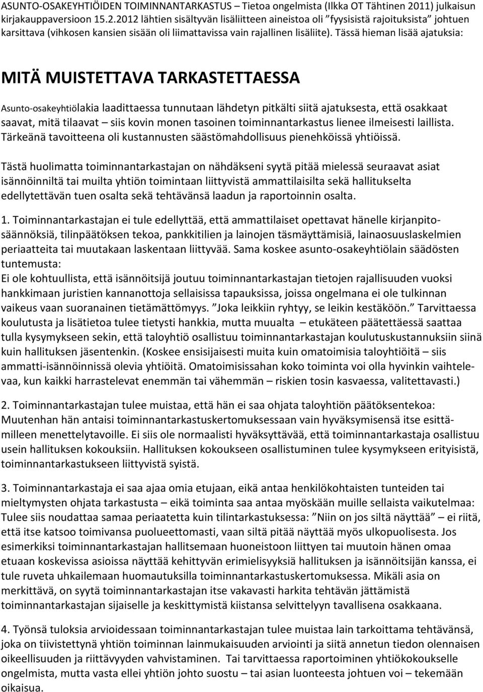 Tästä huolimatta toiminnantarkastajan on nähdäkseni syytä pitää mielessä seuraavat asiat isännöinniltä tai muilta yhtiön toimintaan liittyvistä ammattilaisilta sekä hallitukselta edellytettävän tuen