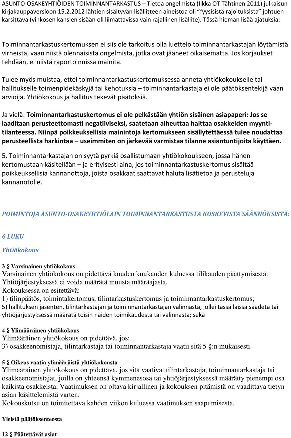 Tulee myös muistaa, ettei toiminnantarkastuskertomuksessa anneta yhtiökokoukselle tai hallitukselle toimenpidekäskyjä tai kehotuksia toiminnantarkastaja ei ole päätöksentekijä vaan arvioija.