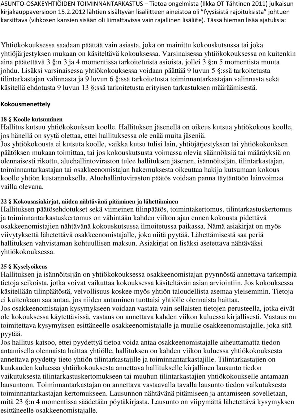 Lisäksi varsinaisessa yhtiökokouksessa voidaan päättää 9 luvun 5 :ssä tarkoitetusta tilintarkastajan valinnasta ja 9 luvun 6 :ssä tarkoitetusta toiminnantarkastajan valinnasta sekä käsitellä