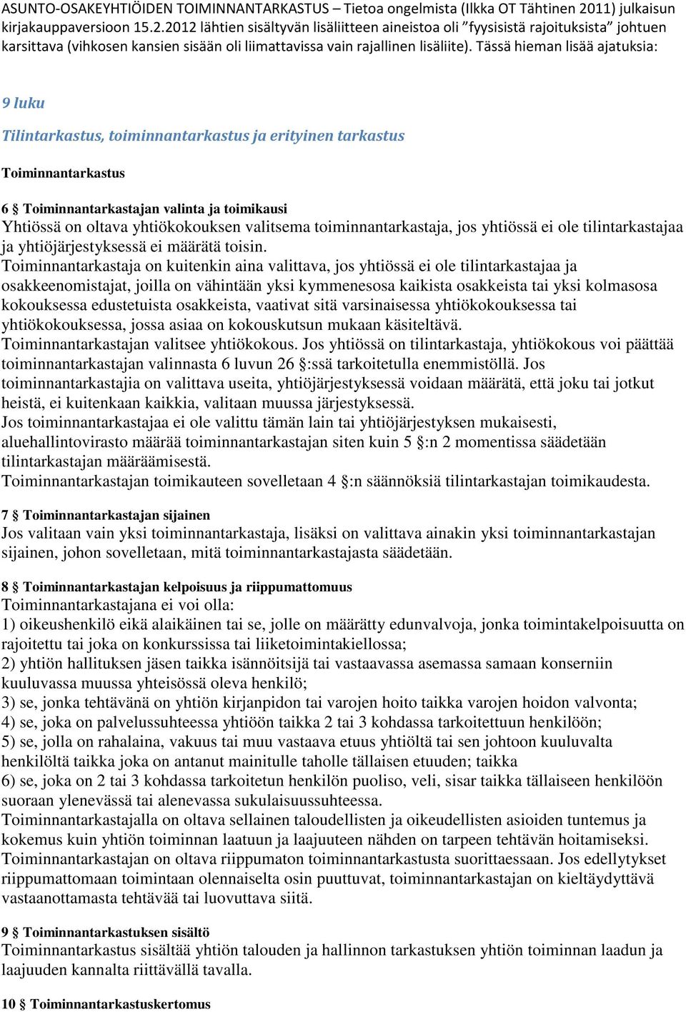 Toiminnantarkastaja on kuitenkin aina valittava, jos yhtiössä ei ole tilintarkastajaa ja osakkeenomistajat, joilla on vähintään yksi kymmenesosa kaikista osakkeista tai yksi kolmasosa kokouksessa