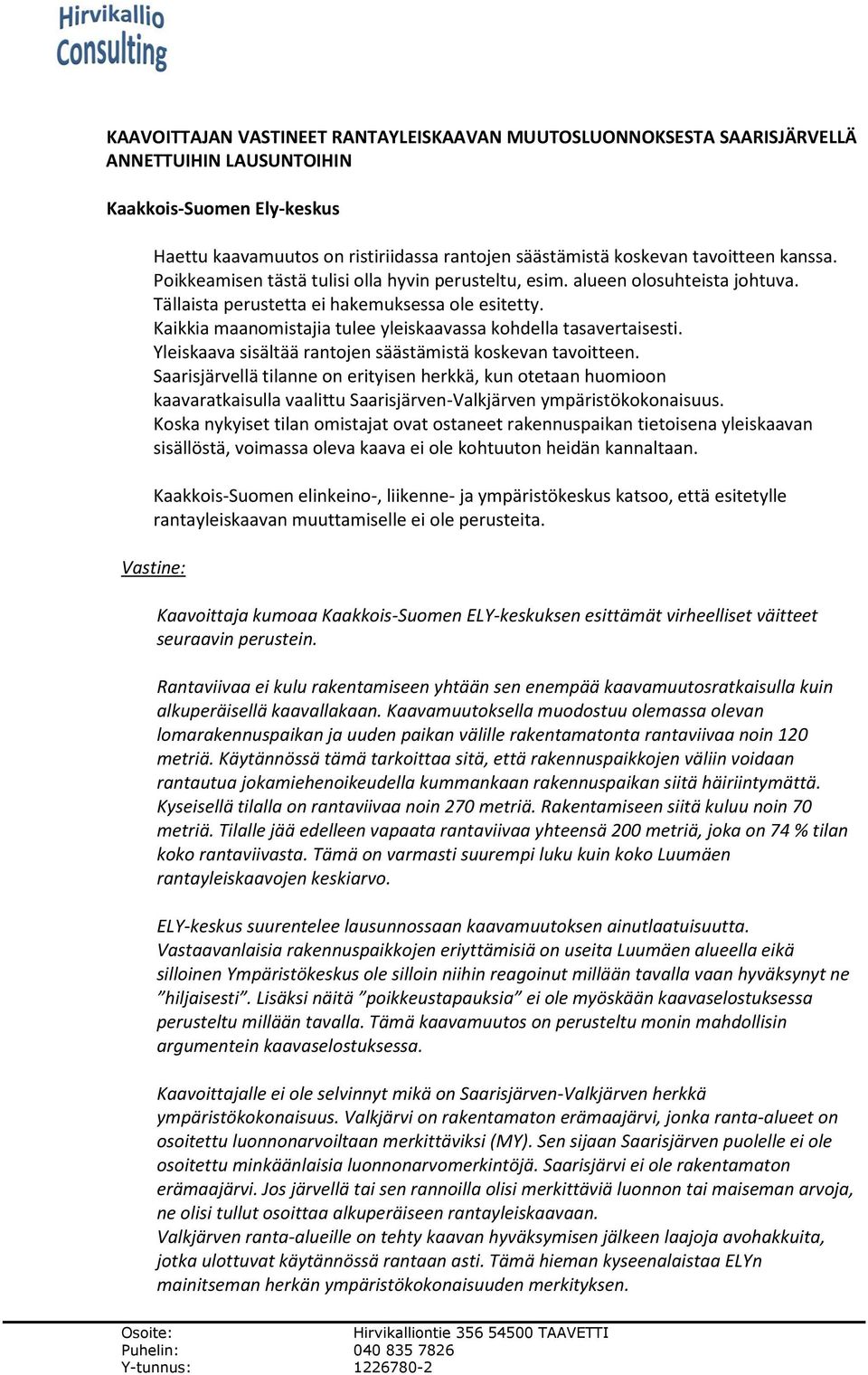 Kaikkia maanomistajia tulee yleiskaavassa kohdella tasavertaisesti. Yleiskaava sisältää rantojen säästämistä koskevan tavoitteen.