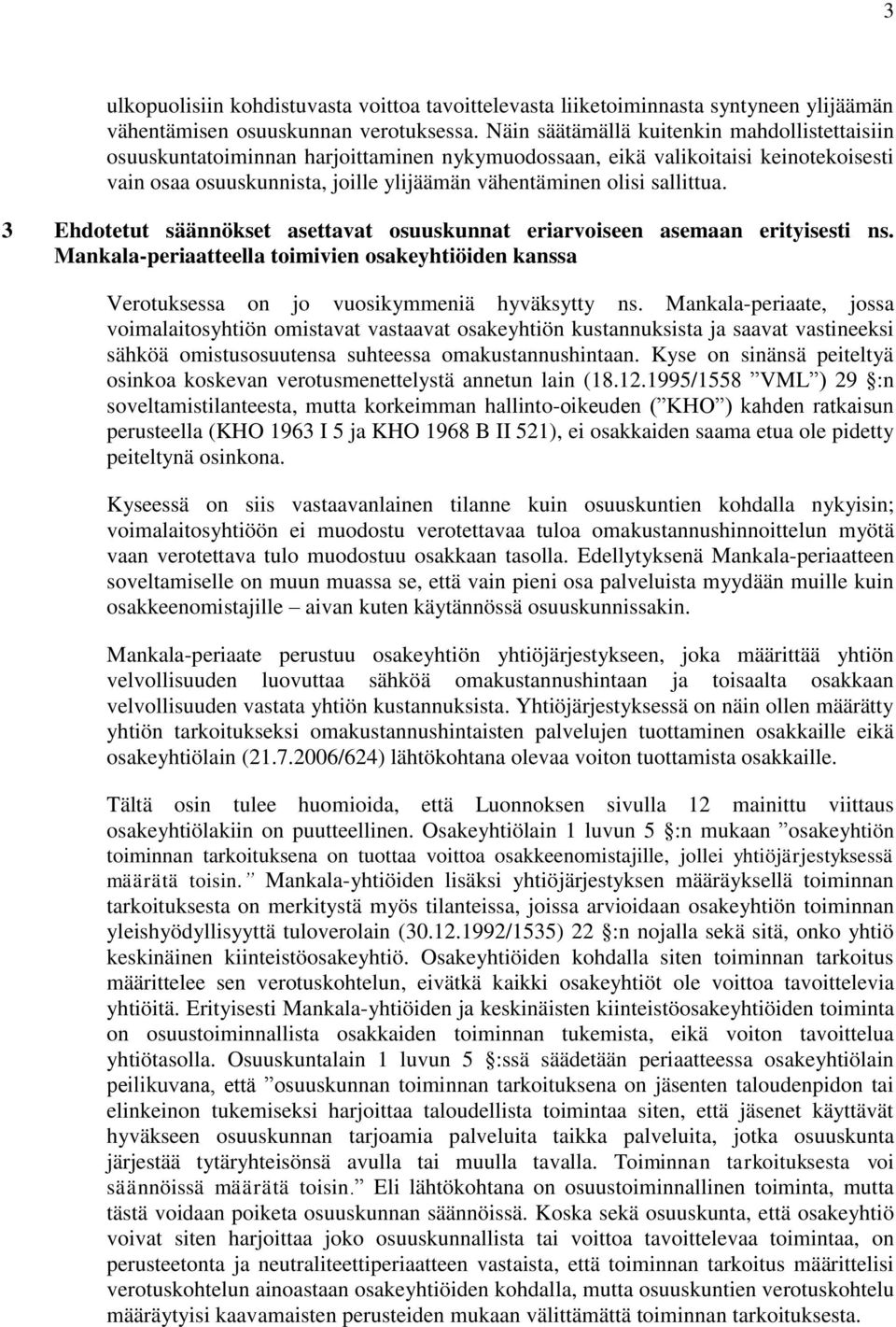 sallittua. 3 Ehdotetut säännökset asettavat osuuskunnat eriarvoiseen asemaan erityisesti ns. Mankala-periaatteella toimivien osakeyhtiöiden kanssa Verotuksessa on jo vuosikymmeniä hyväksytty ns.