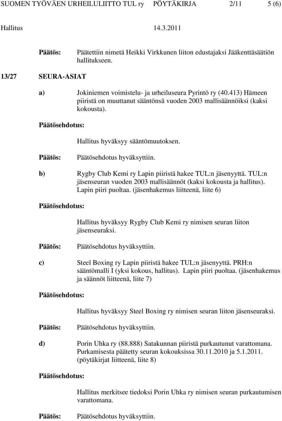 b) Rygby Club Kemi ry Lapin piiristä hakee TUL:n jäsenyyttä. TUL:n jäsenseuran vuoden 2003 mallisäännöt (kaksi kokousta ja hallitus). Lapin piiri puoltaa.