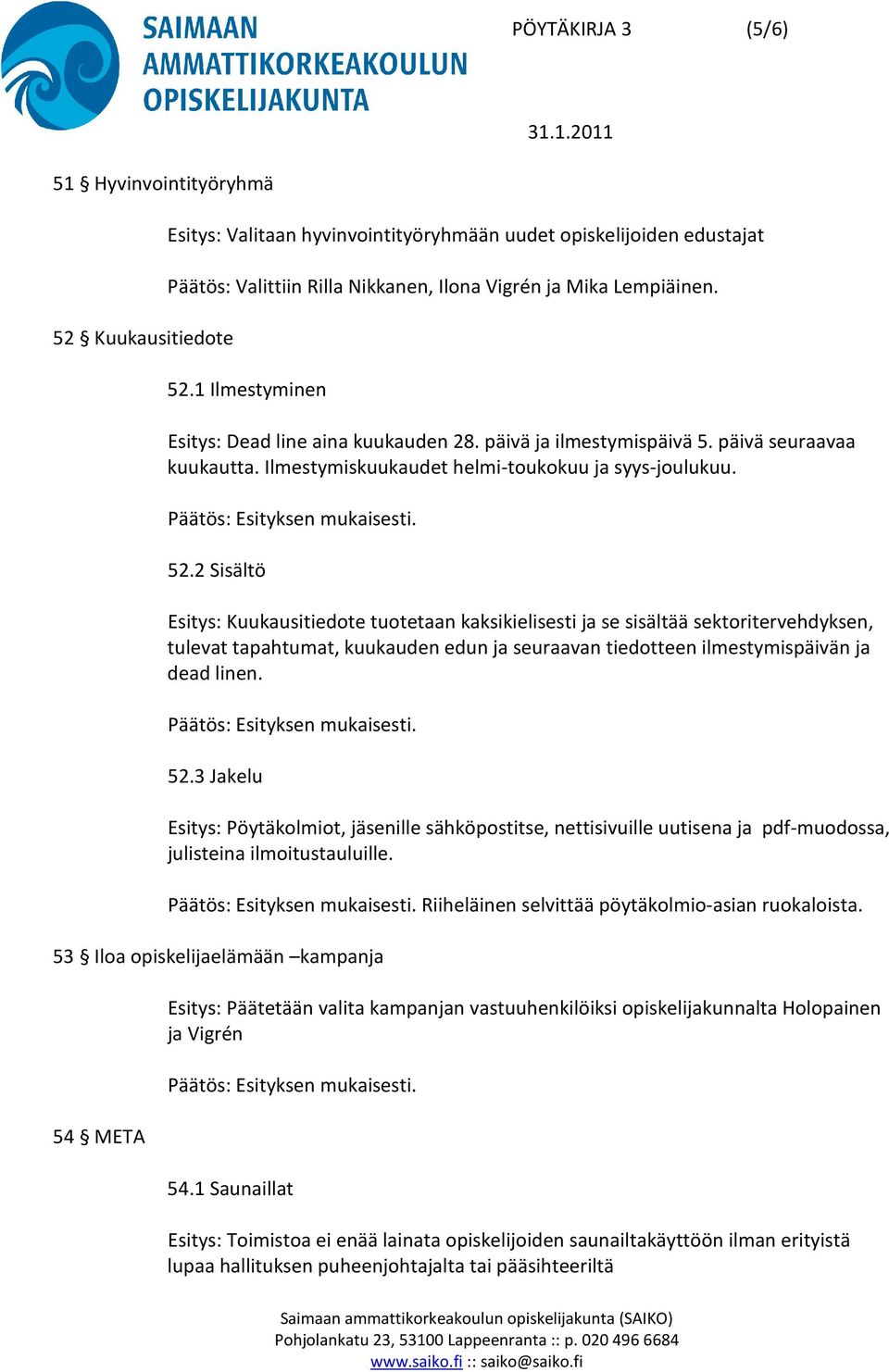 2 Sisältö Esitys: Kuukausitiedote tuotetaan kaksikielisesti ja se sisältää sektoritervehdyksen, tulevat tapahtumat, kuukauden edun ja seuraavan tiedotteen ilmestymispäivän ja dead linen. 52.