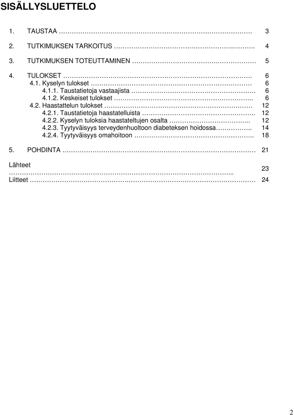 . 12 4.2.2. Kyselyn tuloksia haastateltujen osalta.. 12 4.2.3. Tyytyväisyys terveydenhuoltoon diabeteksen hoidossa.