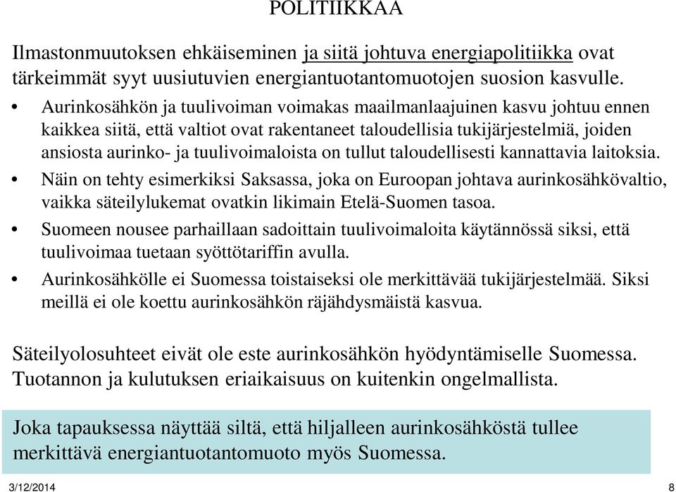 tullut taloudellisesti kannattavia laitoksia. Näin on tehty esimerkiksi Saksassa, joka on Euroopan johtava aurinkosähkövaltio, vaikka säteilylukemat ovatkin likimain Etelä-Suomen tasoa.