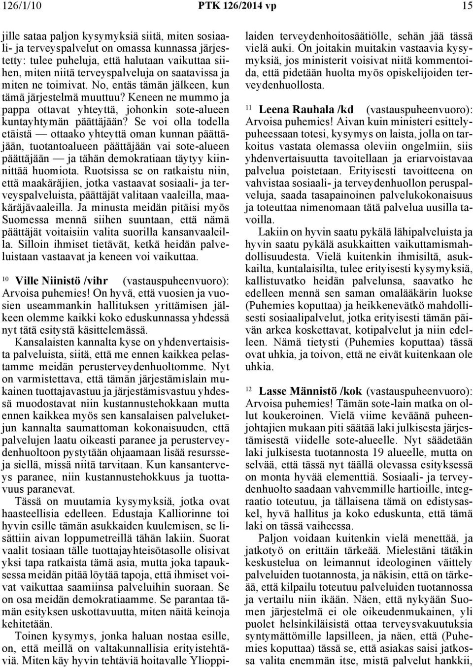 Se voi olla todella etäistä ottaako yhteyttä oman kunnan päättäjään, tuotantoalueen päättäjään vai sote-alueen päättäjään ja tähän demokratiaan täytyy kiinnittää huomiota.