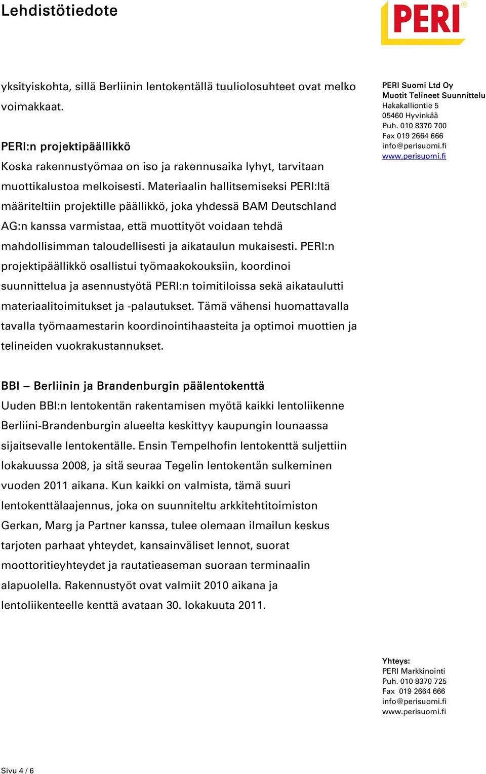 mukaisesti. PERI:n projektipäällikkö osallistui työmaakokouksiin, koordinoi suunnittelua ja asennustyötä PERI:n toimitiloissa sekä aikataulutti materiaalitoimitukset ja -palautukset.