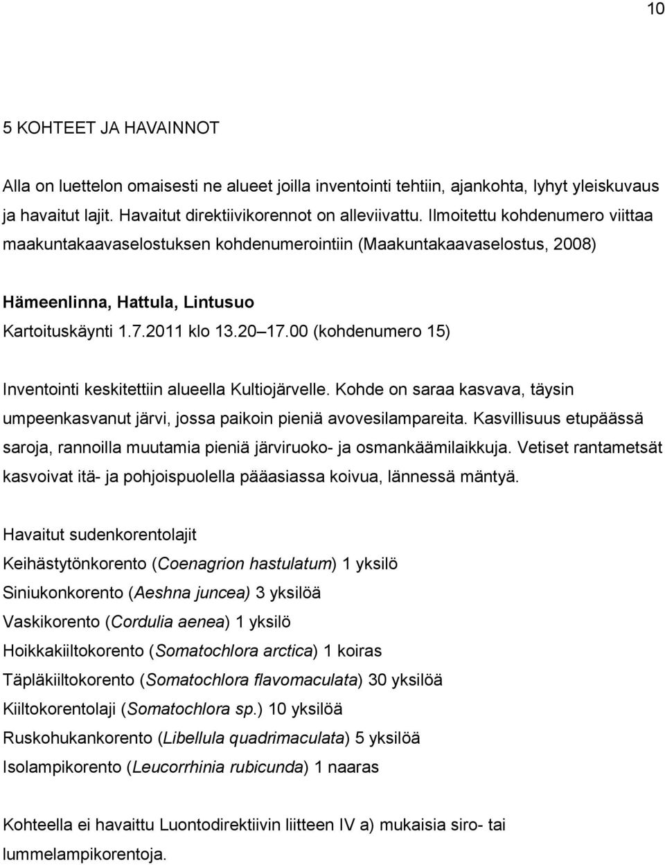 00 (kohdenumero 15) Inventointi keskitettiin alueella Kultiojärvelle. Kohde on saraa kasvava, täysin umpeenkasvanut järvi, jossa paikoin pieniä avovesilampareita.