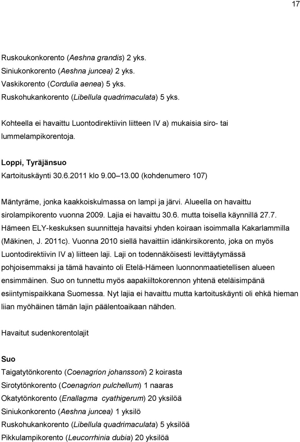 00 (kohdenumero 107) Mäntyräme, jonka kaakkoiskulmassa on lampi ja järvi. Alueella on havaittu sirolampikorento vuonna 2009. Lajia ei havaittu 30.6. mutta toisella käynnillä 27.7. Hämeen ELY-keskuksen suunnitteja havaitsi yhden koiraan isoimmalla Kakarlammilla (Mäkinen, J.