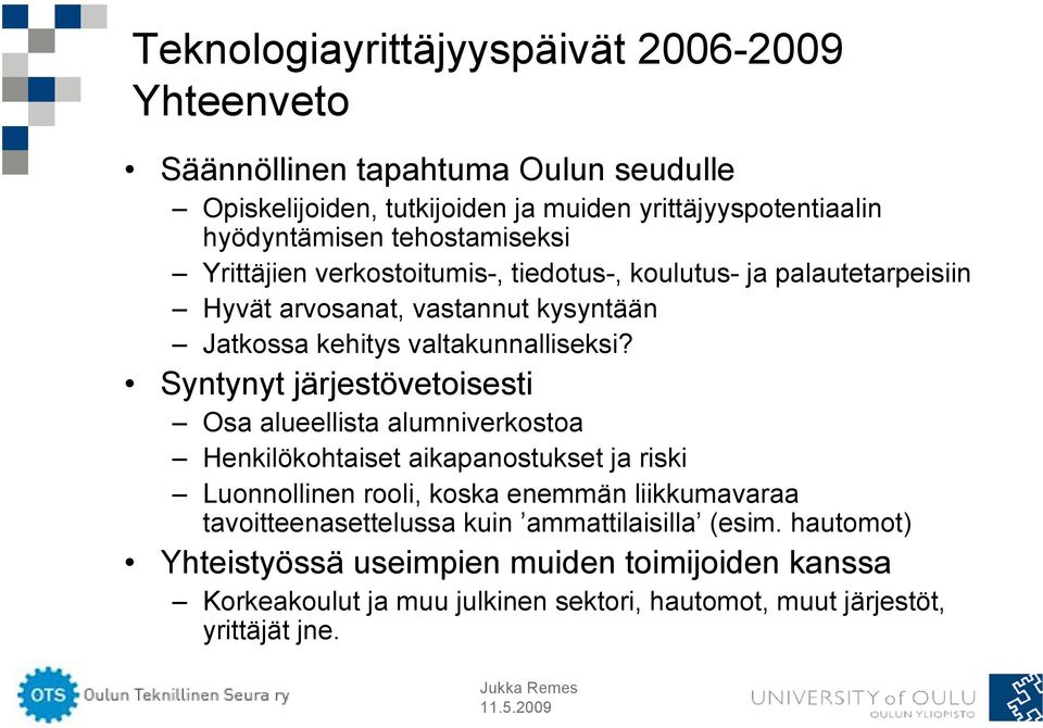 Syntynyt järjestövetoisesti Osa alueellista alumniverkostoa Henkilökohtaiset aikapanostukset ja riski Luonnollinen rooli, koska enemmän liikkumavaraa