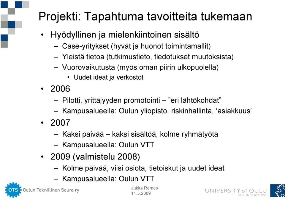 yrittäjyyden promotointi eri lähtökohdat Kampusalueella: Oulun yliopisto, riskinhallinta, asiakkuus 2007 Kaksi päivää kaksi sisältöä,