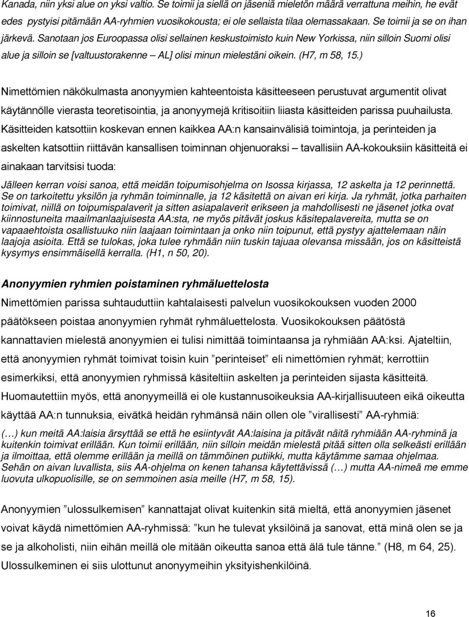 Sanotaan jos Euroopassa olisi sellainen keskustoimisto kuin New Yorkissa, niin silloin Suomi olisi alue ja silloin se [valtuustorakenne AL] olisi minun mielestäni oikein. (H7, m 58, 15.