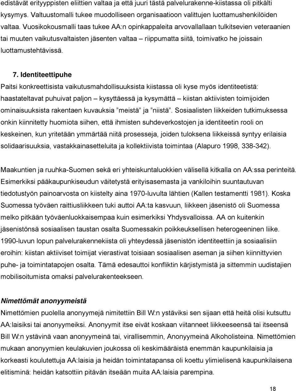 Identiteettipuhe Paitsi konkreettisista vaikutusmahdollisuuksista kiistassa oli kyse myös identiteetistä: haastateltavat puhuivat paljon kysyttäessä ja kysymättä kiistan aktiivisten toimijoiden