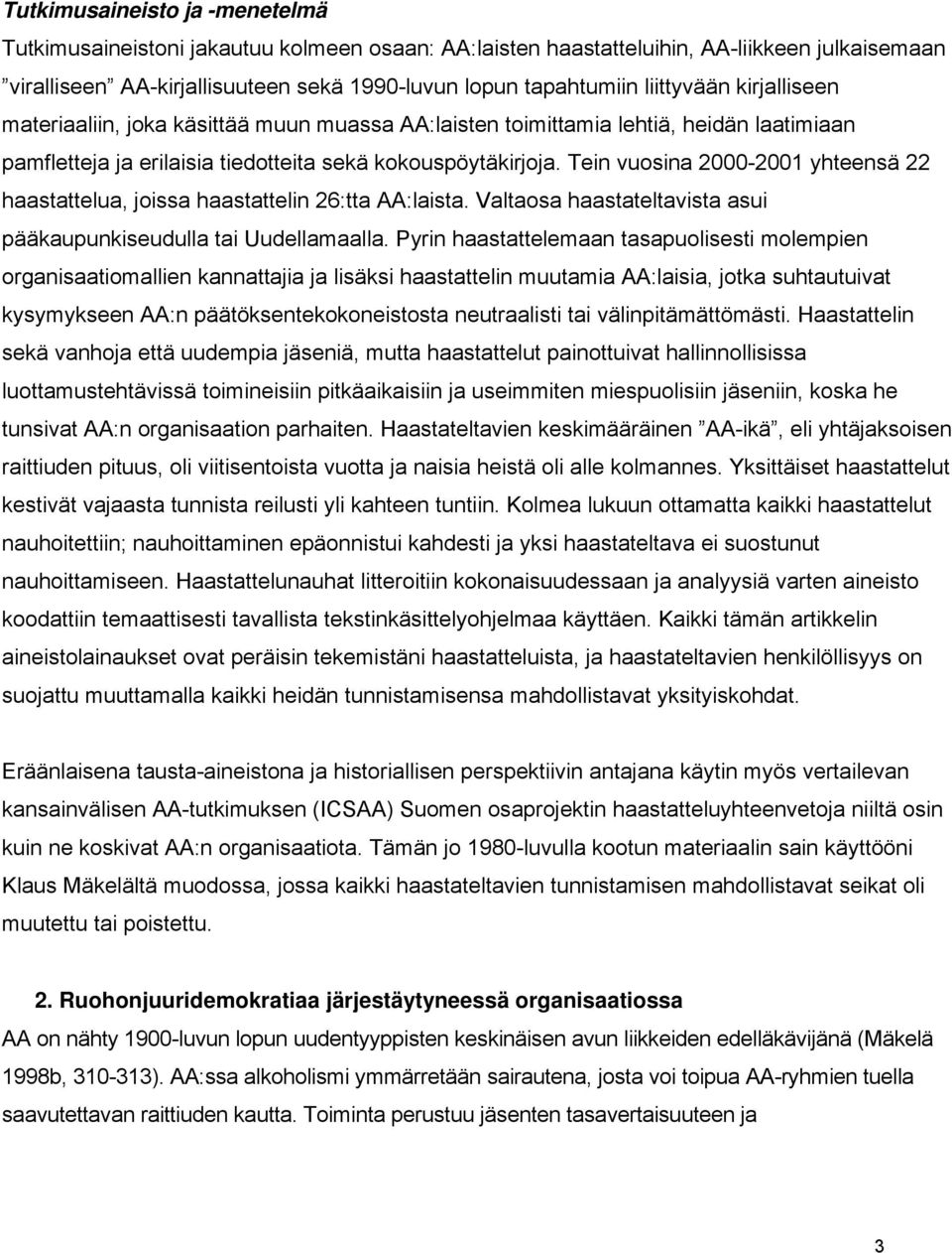 Tein vuosina 2000-2001 yhteensä 22 haastattelua, joissa haastattelin 26:tta AA:laista. Valtaosa haastateltavista asui pääkaupunkiseudulla tai Uudellamaalla.