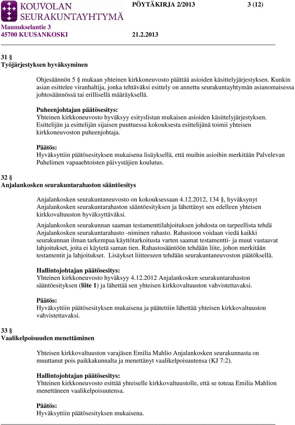Puheenjohtajan päätösesitys: Yhteinen kirkkoneuvosto hyväksyy esityslistan mukaisen asioiden käsittelyjärjestyksen.