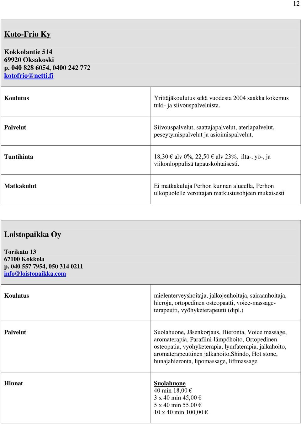 Matkakulut Ei matkakuluja Perhon kunnan alueella, Perhon ulkopuolelle verottajan matkustusohjeen mukaisesti Loistopaikka Oy Torikatu 13 67100 Kokkola p. 040 557 7954, 050 314 0211 info@loistopaikka.