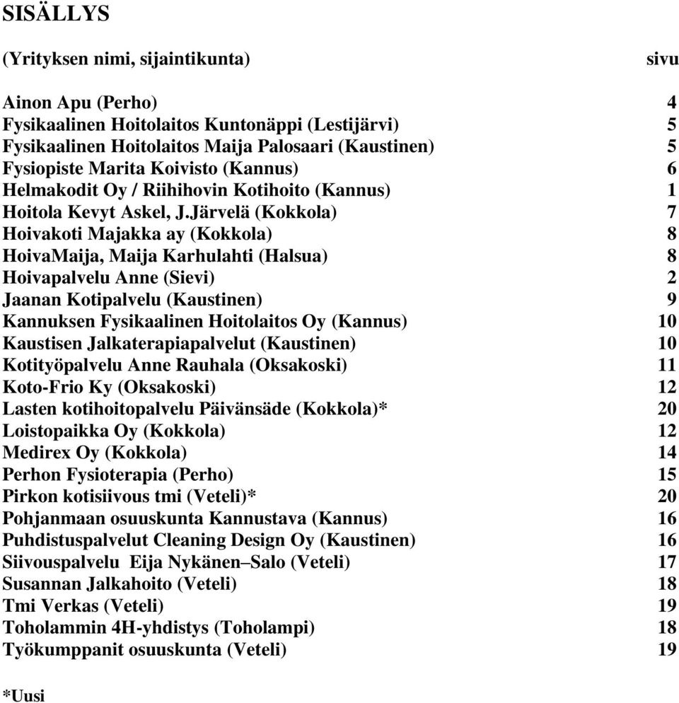 Järvelä (Kokkola) 7 Hoivakoti Majakka ay (Kokkola) 8 HoivaMaija, Maija Karhulahti (Halsua) 8 Hoivapalvelu Anne (Sievi) 2 Jaanan Kotipalvelu (Kaustinen) 9 Kannuksen Fysikaalinen Hoitolaitos Oy