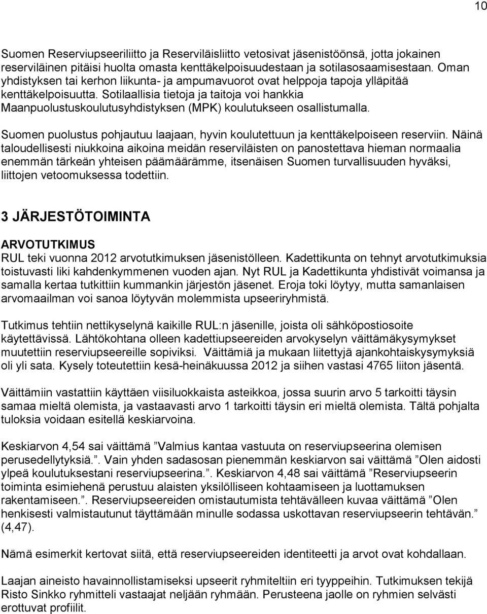 Sotilaallisia tietoja ja taitoja voi hankkia Maanpuolustuskoulutusyhdistyksen (MPK) koulutukseen osallistumalla. Suomen puolustus pohjautuu laajaan, hyvin koulutettuun ja kenttäkelpoiseen reserviin.