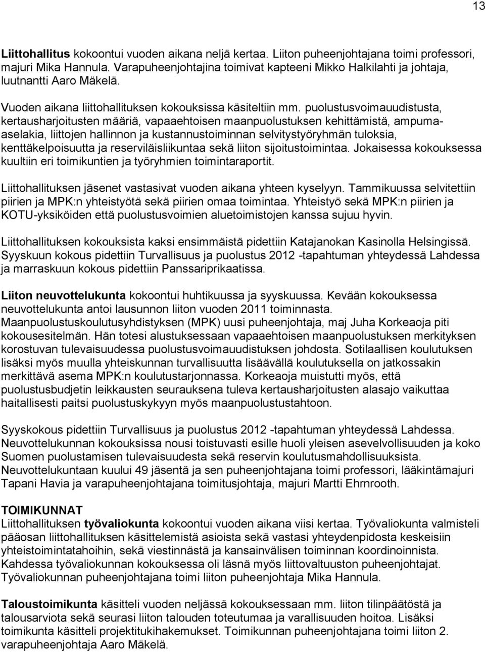 puolustusvoimauudistusta, kertausharjoitusten määriä, vapaaehtoisen maanpuolustuksen kehittämistä, ampumaaselakia, liittojen hallinnon ja kustannustoiminnan selvitystyöryhmän tuloksia,