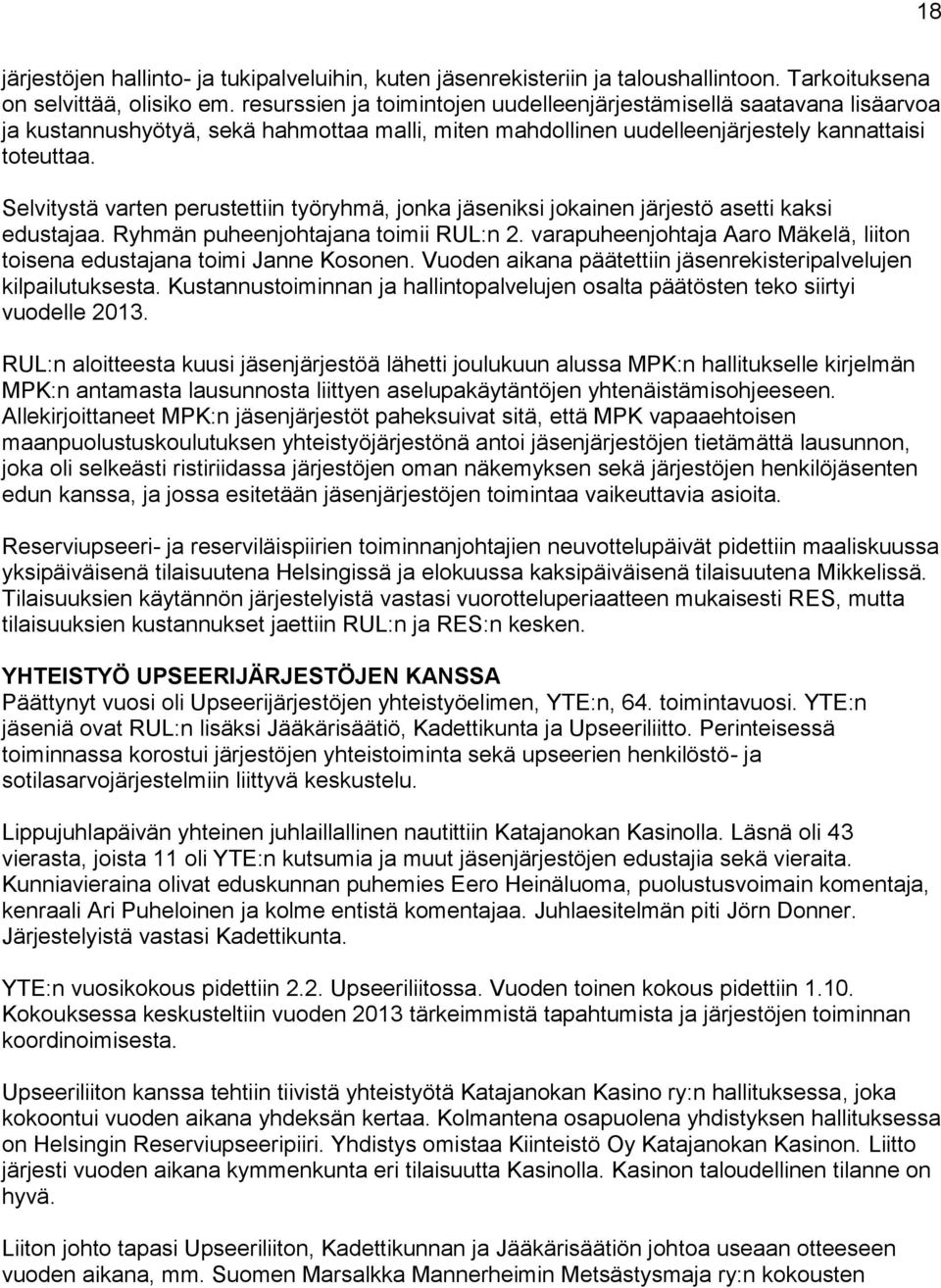 Selvitystä varten perustettiin työryhmä, jonka jäseniksi jokainen järjestö asetti kaksi edustajaa. Ryhmän puheenjohtajana toimii RUL:n 2.