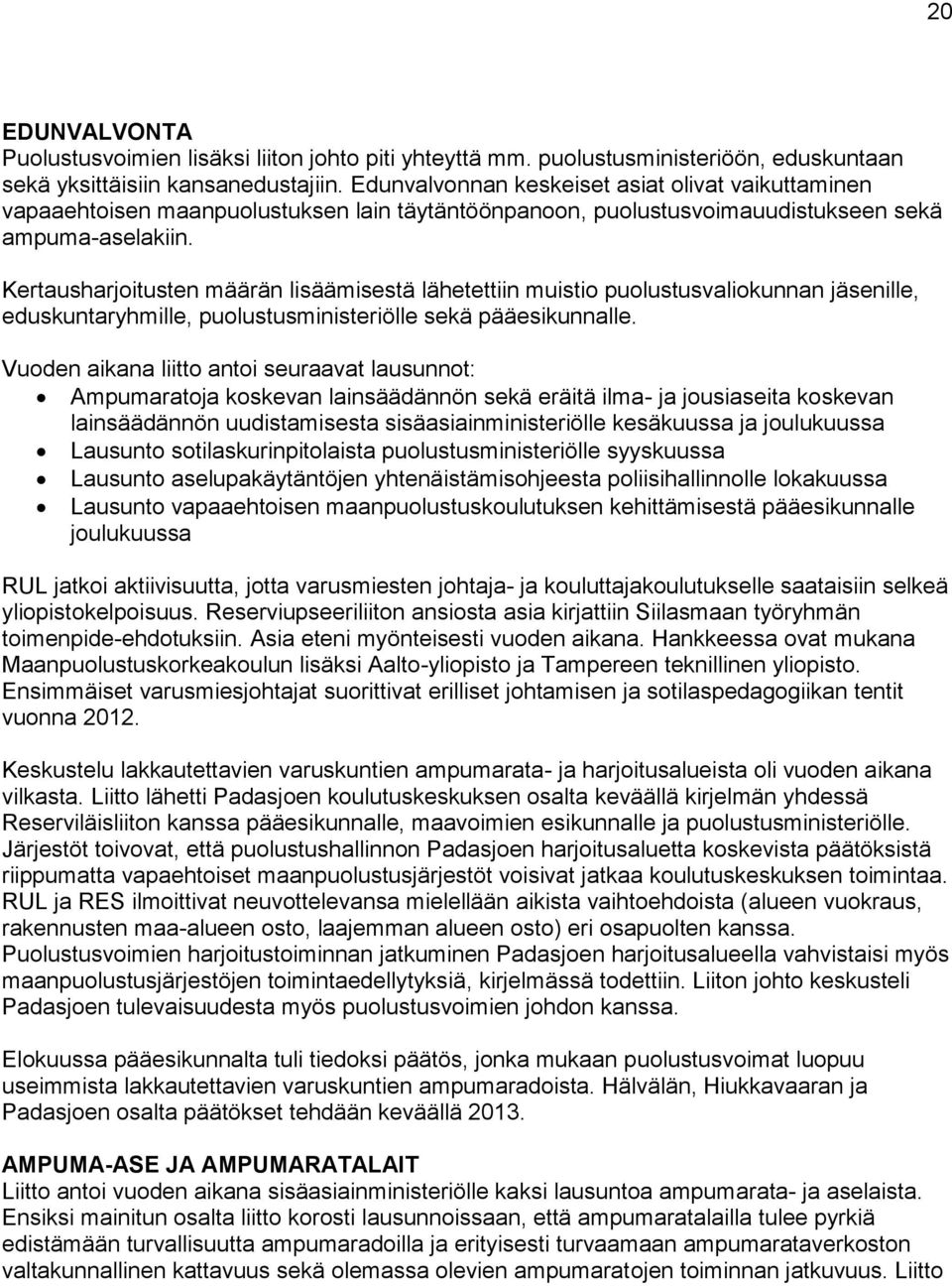 Kertausharjoitusten määrän lisäämisestä lähetettiin muistio puolustusvaliokunnan jäsenille, eduskuntaryhmille, puolustusministeriölle sekä pääesikunnalle.