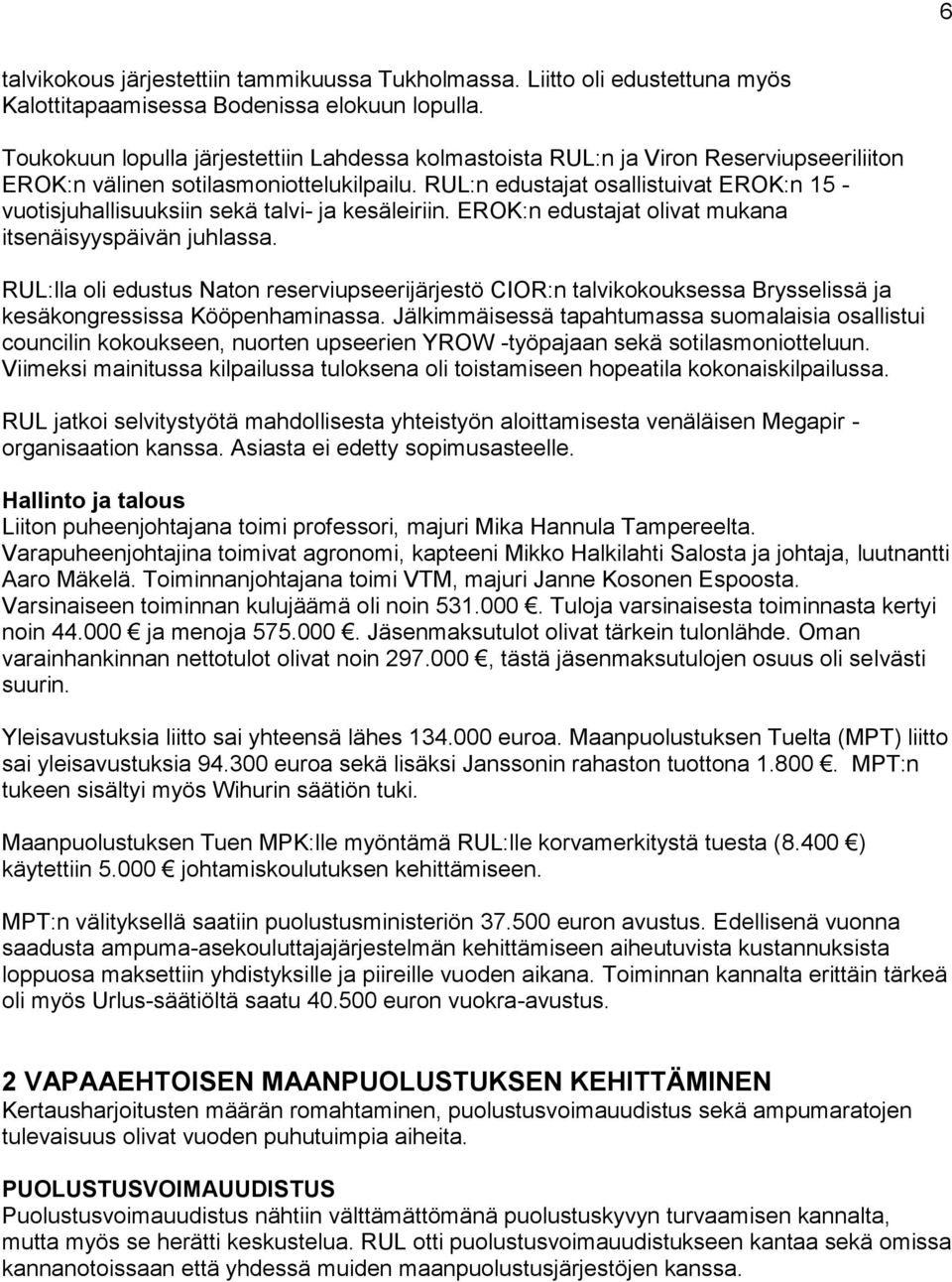 RUL:n edustajat osallistuivat EROK:n 15 - vuotisjuhallisuuksiin sekä talvi- ja kesäleiriin. EROK:n edustajat olivat mukana itsenäisyyspäivän juhlassa.