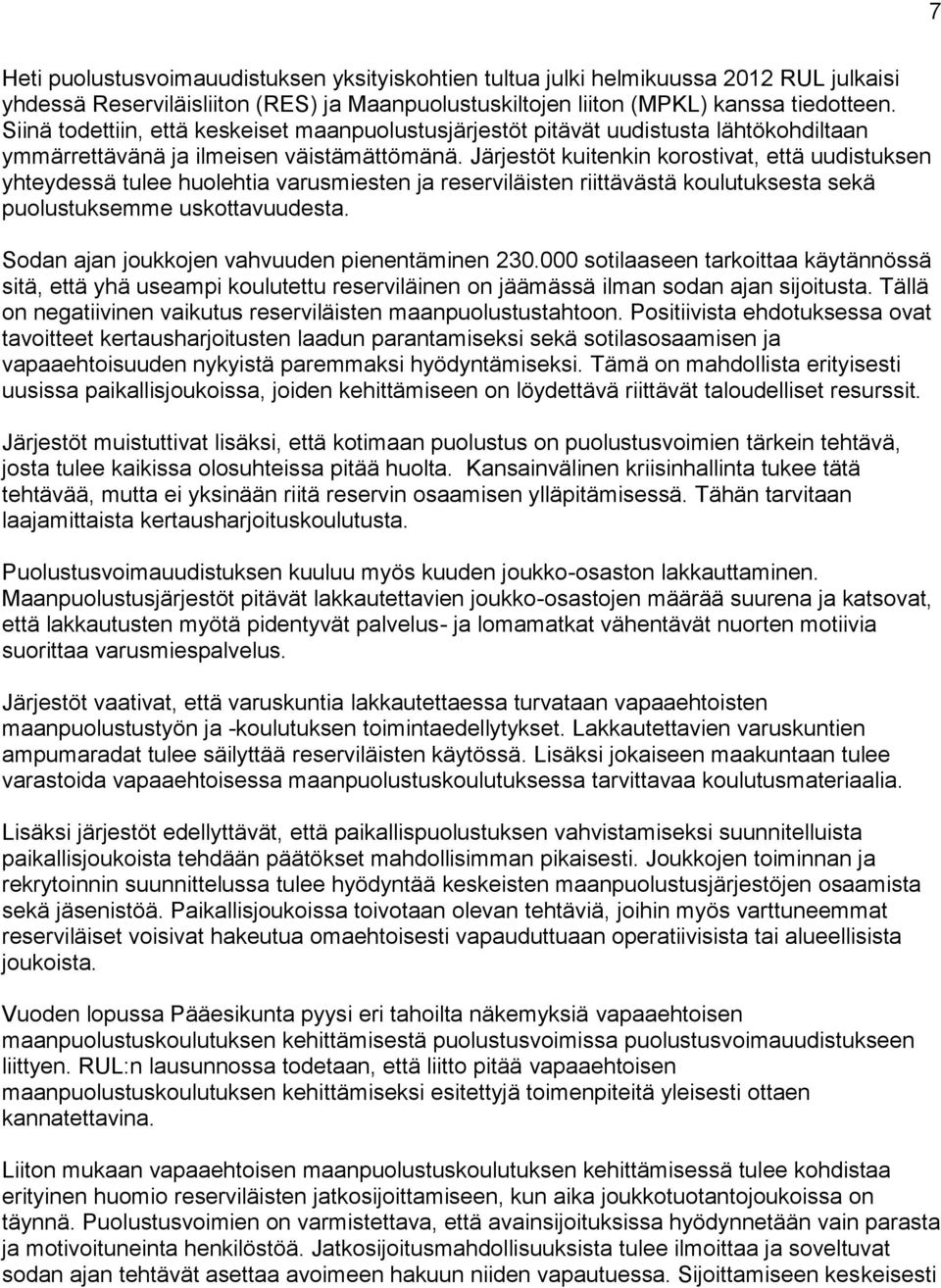 Järjestöt kuitenkin korostivat, että uudistuksen yhteydessä tulee huolehtia varusmiesten ja reserviläisten riittävästä koulutuksesta sekä puolustuksemme uskottavuudesta.